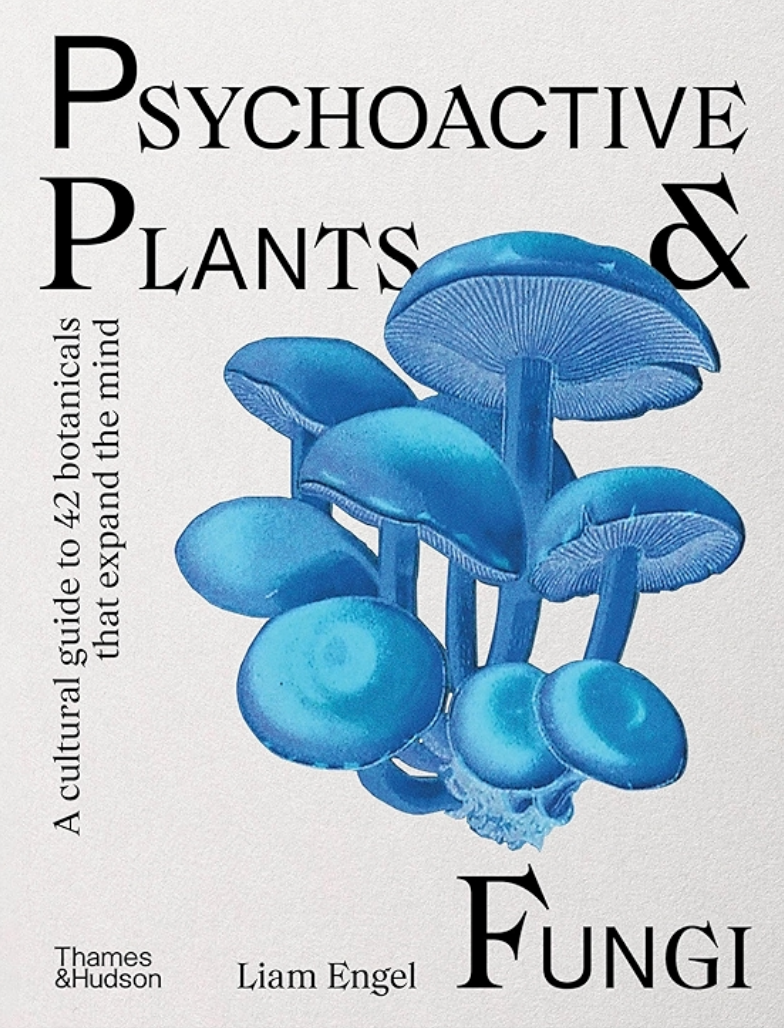 Psychoactive Plants & Fungi - A cultural guide to 42 botanicals that expand the mind