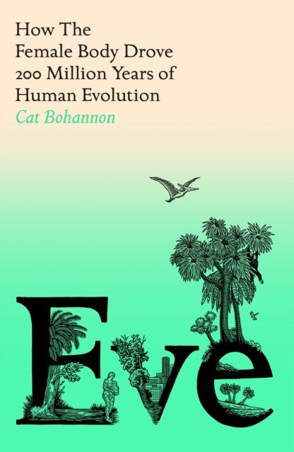 Eve - How The Female Body Drove 200 Million Years of Human Evolution