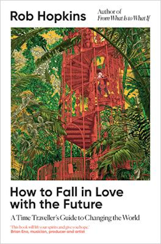 How to Fall in Love with the Future - A Time Traveller’s Guide to Changing the World
