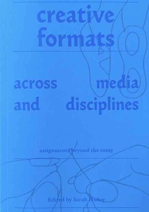 Creative Formats Across Media and Disciplines - Assignments beyond the essay
