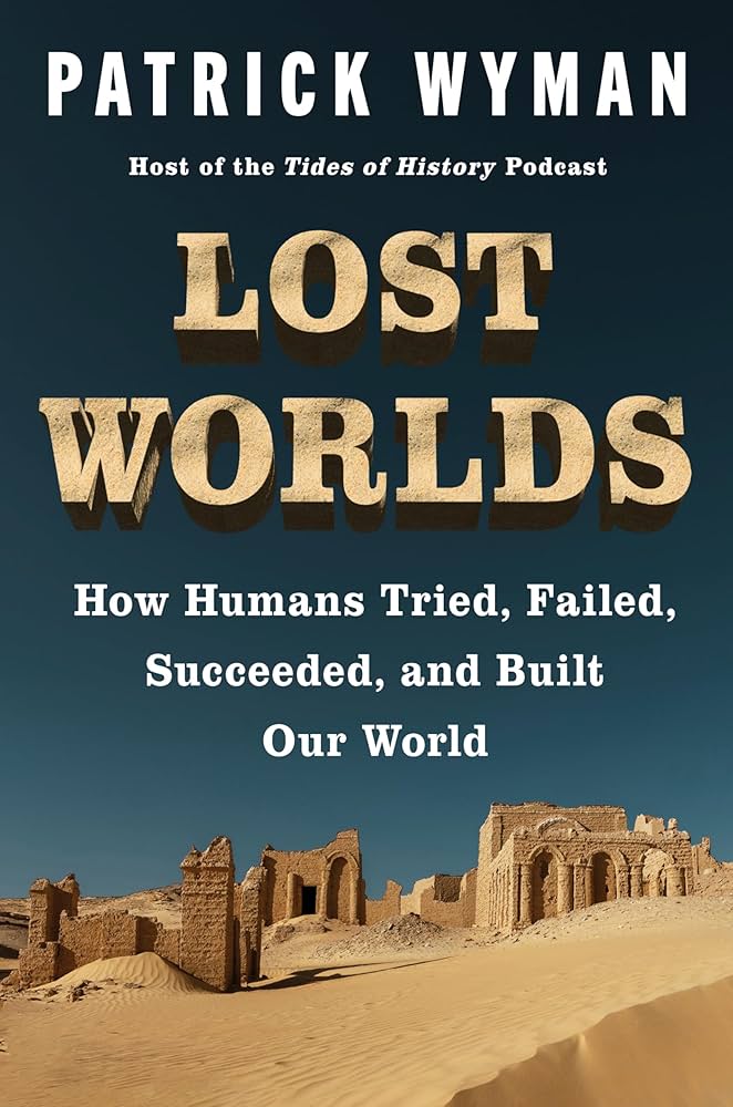 Lost Worlds : How Humans Tried, Failed, Succeeded, and Built Our World