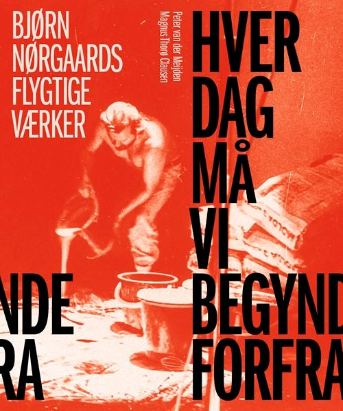 Hver dag må vi begynde forfra - Bjørn Nørgaards flygtige værker