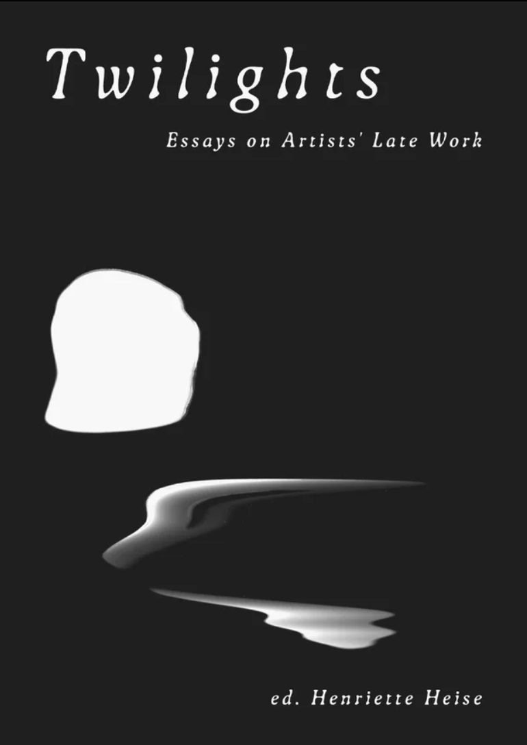 Twilights: Essays on Artists’ Late Work