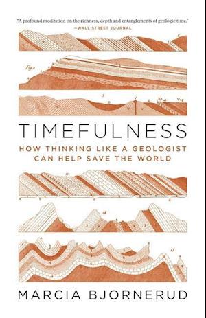 Timefulness - How Thinking Like a Geologist Can Help Save the World